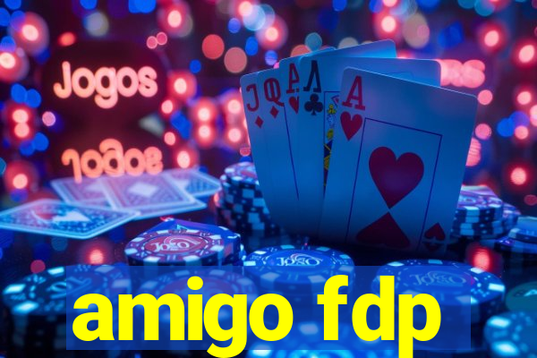 amigo fdp